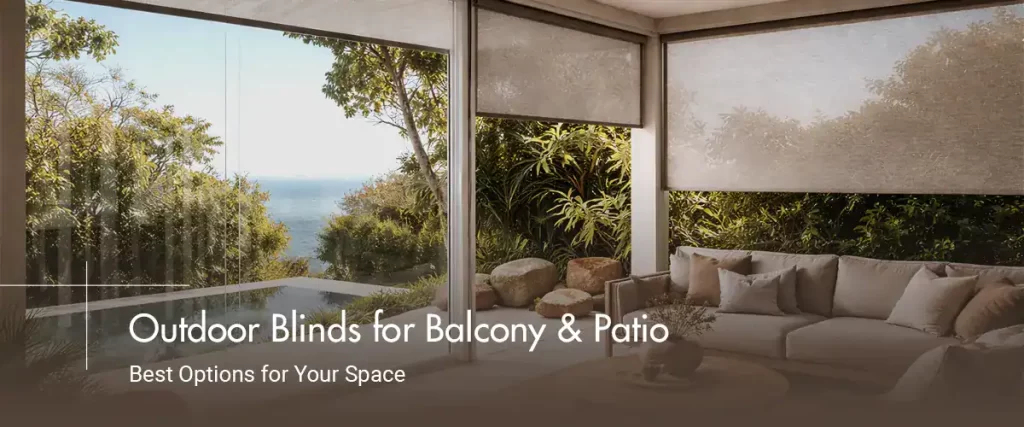 Outdoor Blinds For Balcony & Patio Best Options For Your Space