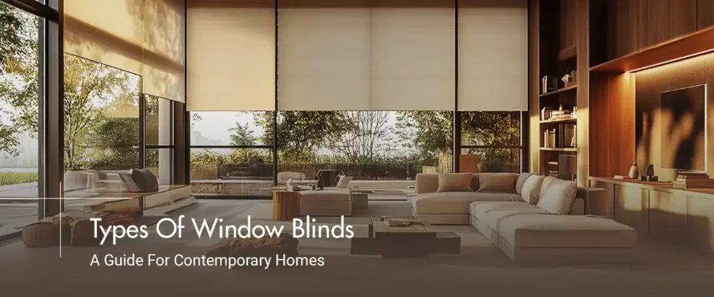 Types Of Window Blinds A Guide For Contemporary Homes